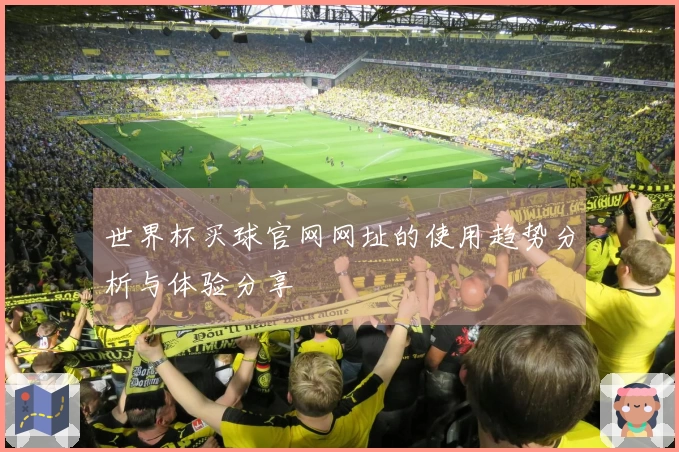 世界杯买球官网网址的使用趋势分析与体验分享