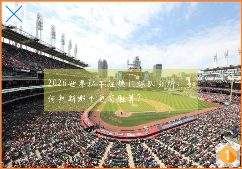 2026世界杯下注热门球队分析，如何判断哪个更有胜算？