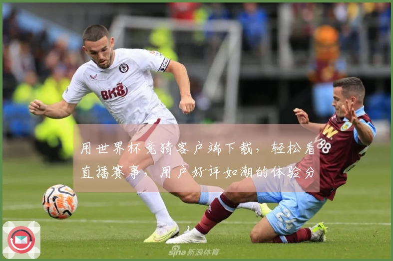 用世界杯竞猜客户端下载，轻松看直播赛事，用户好评如潮的体验分享