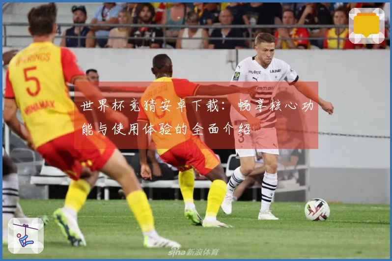 世界杯竞猜安卓下载：畅享核心功能与使用体验的全面介绍
